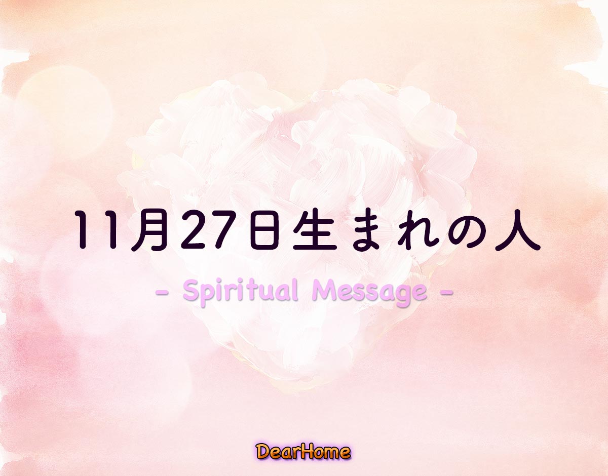 「11月27日生まれの人」のスピリチュアル的な意味、象徴やメッセージ