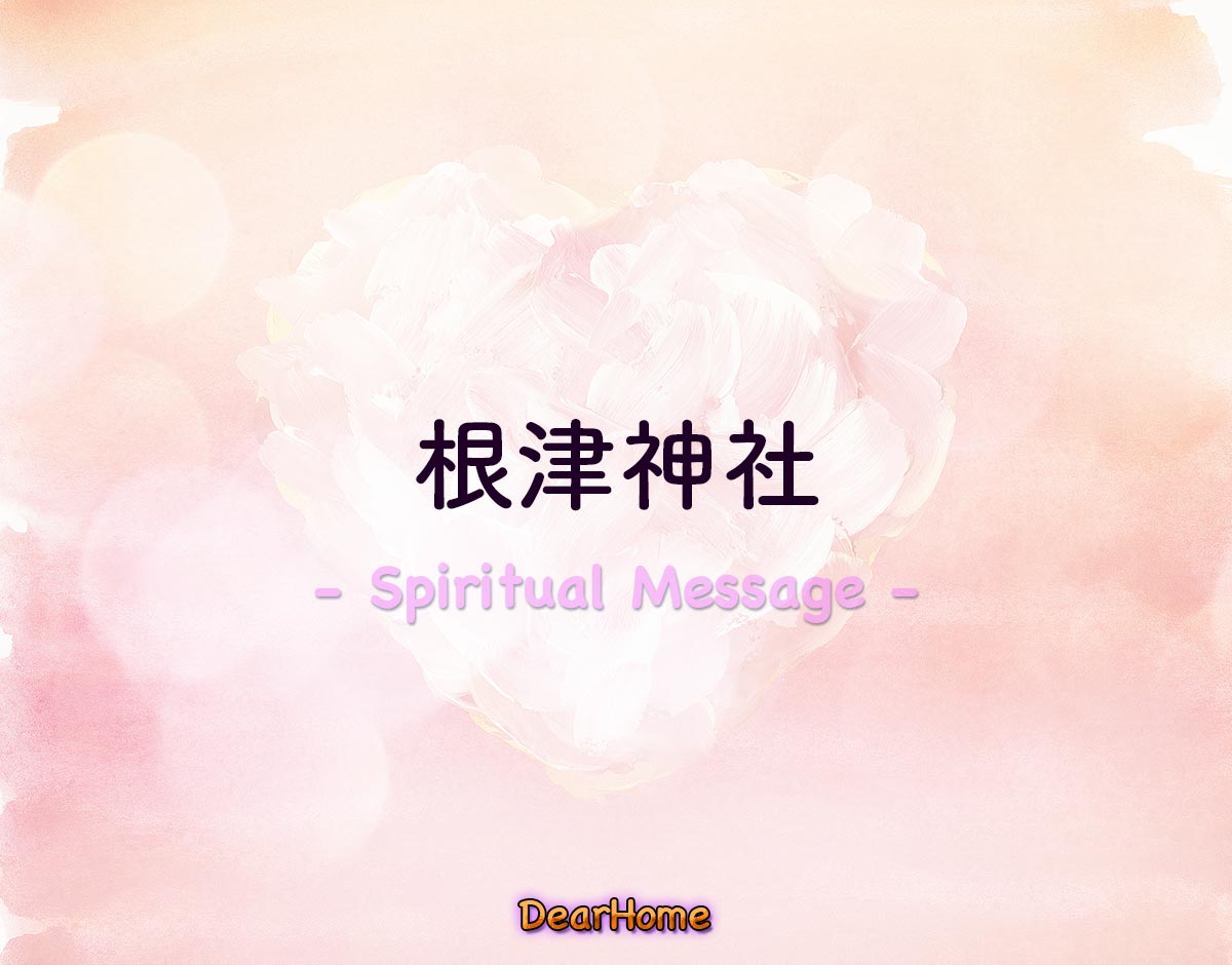 「根津神社」のスピリチュアル的な意味、象徴やメッセージ